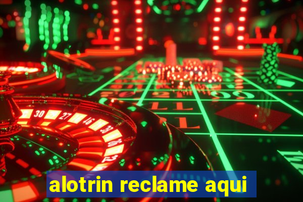 alotrin reclame aqui